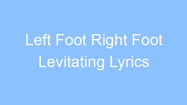 left foot right foot levitating lyrics 19480