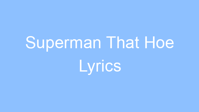 superman that hoe lyrics 19455