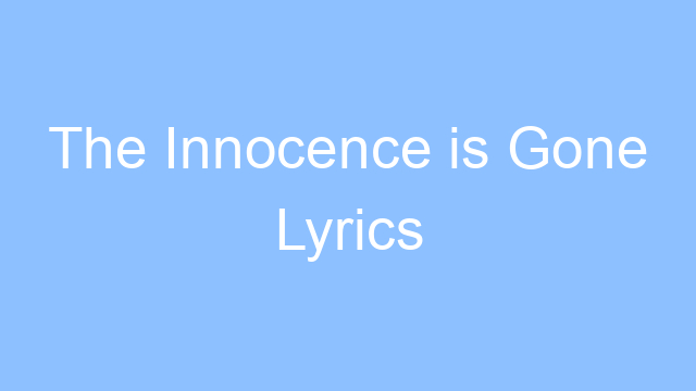 the innocence is gone lyrics 19510