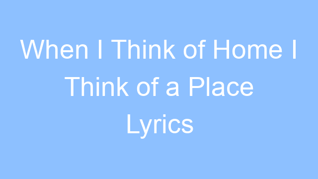 when i think of home i think of a place lyrics 19446