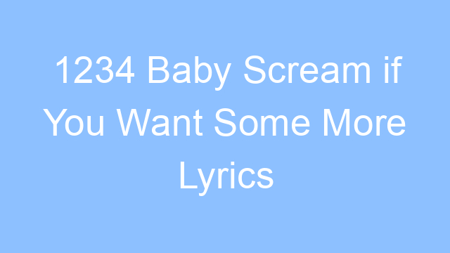1234 baby scream if you want some more lyrics 21211