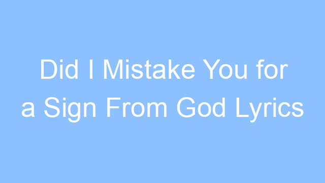 did i mistake you for a sign from god lyrics 19554