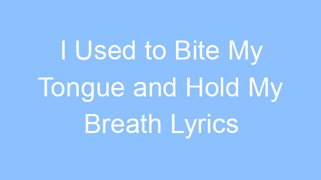 i used to bite my tongue and hold my breath lyrics 19561