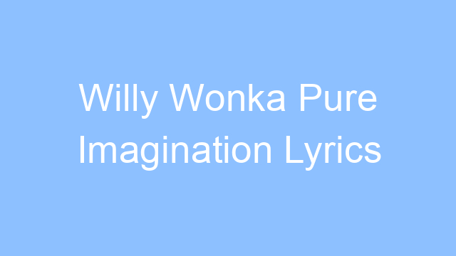 willy wonka pure imagination lyrics 19629