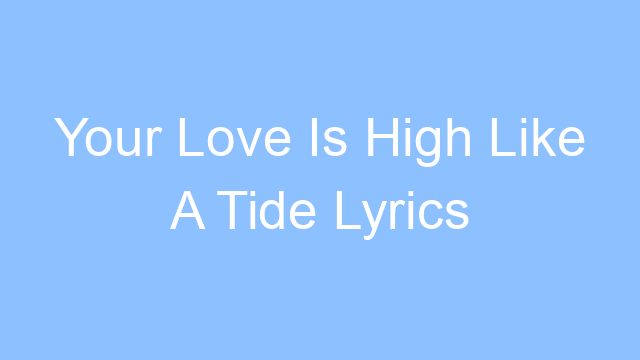 your love is high like a tide lyrics 19599