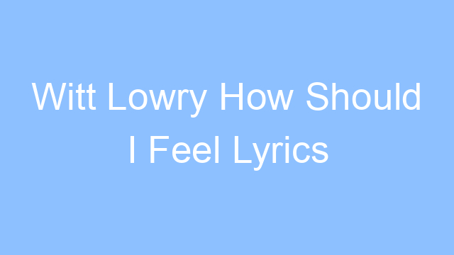 witt lowry how should i feel lyrics 19673