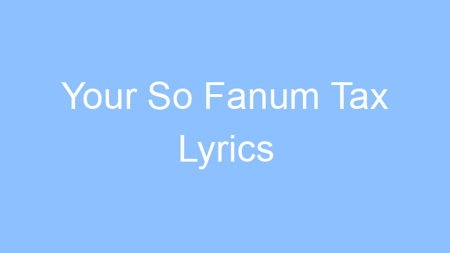 your so fanum tax lyrics 22372