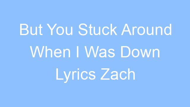 but you stuck around when i was down lyrics zach bryan 21898