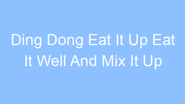 ding dong eat it up eat it well and mix it up lyrics 25023