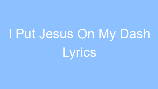 i put jesus on my dash lyrics 25200