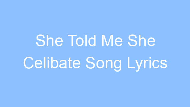 she told me she celibate song lyrics 26135