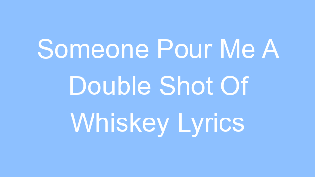 someone pour me a double shot of whiskey lyrics 26124