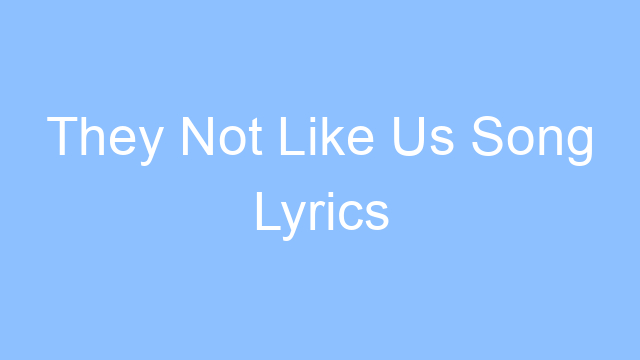 they not like us song lyrics 25151