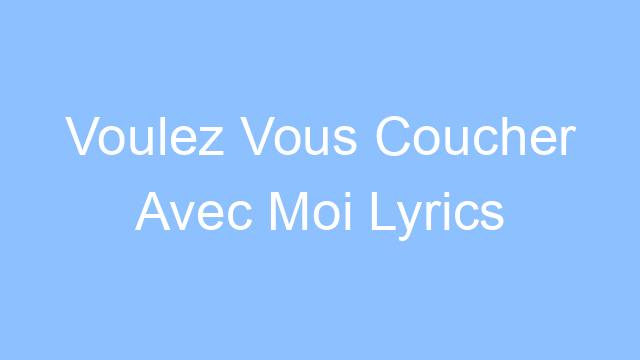 voulez vous coucher avec moi lyrics 25025