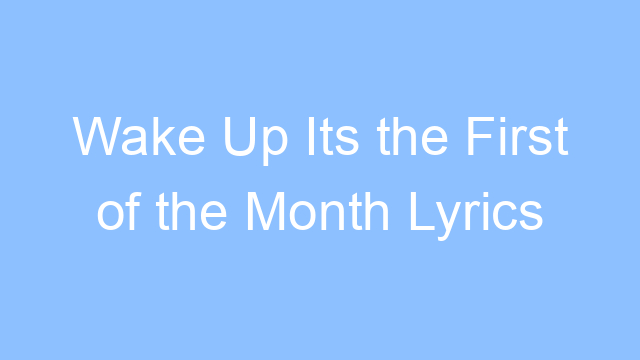 wake up its the first of the month lyrics 22093