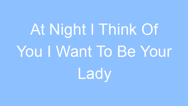 at night i think of you i want to be your lady baby lyrics 26417