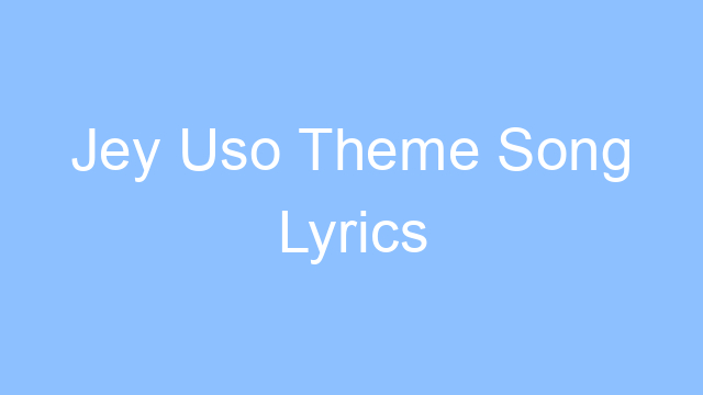 jey uso theme song lyrics 26469