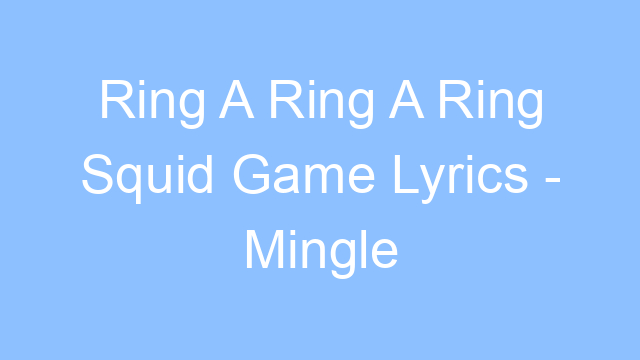 ring a ring a ring squid game lyrics mingle game song 26238