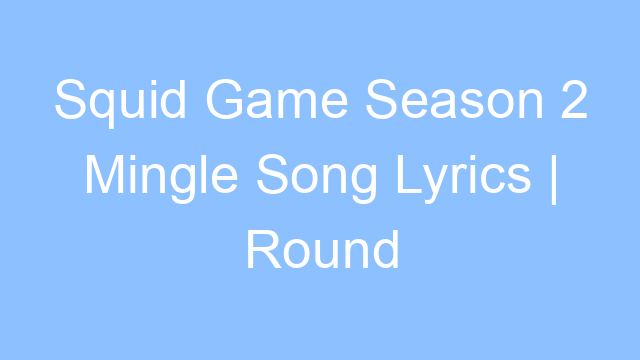 squid game season 2 mingle song lyrics round and round clap lyrics 26235