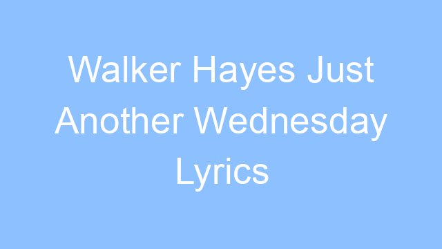 walker hayes just another wednesday lyrics 26436