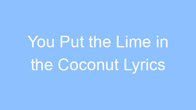 you put the lime in the coconut lyrics 26274